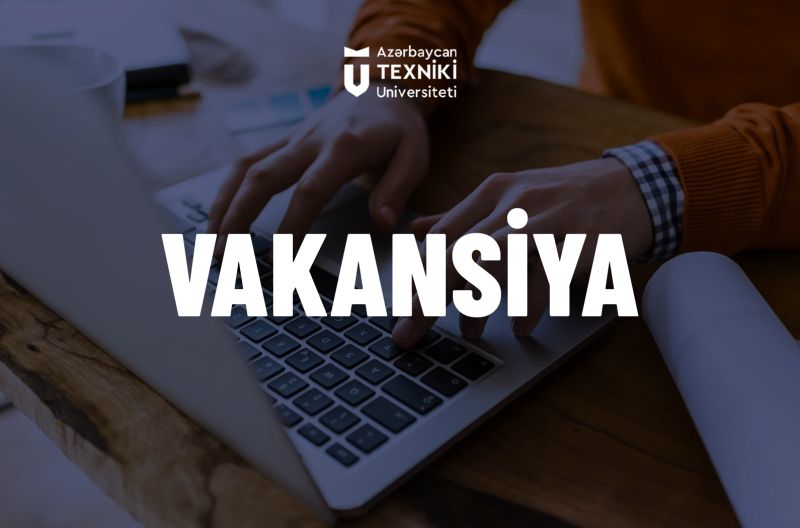 AzTU-nun aşağıda adları qeyd olunan kafedralarına müəllim köməkçisi vəzifəsinə vakansiya elan olunur